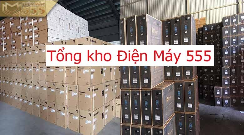 tổng kho điện máy 555 - phân phối điện máy chính hãng giá rẻ tại Hà Nội, Vinh, Nghệ An