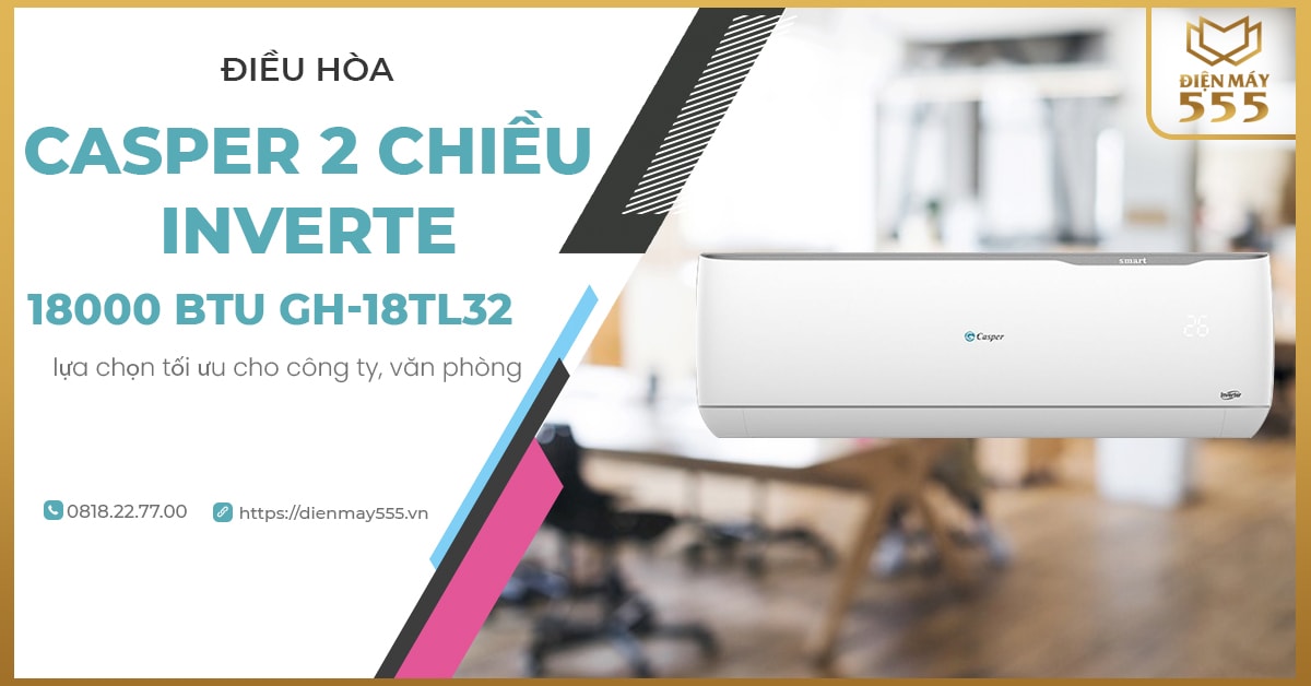 Điều hòa Casper inverter 2 chiều 18000BTU GH-18TL32 lựa chọn tối ưu cho công ty, văn phòng