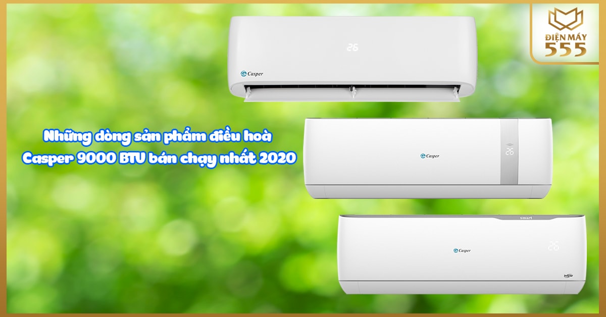 Những dòng sản phẩm điều hoà Casper 9000 BTU bán chạy nhất 2020