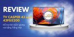 Review Tivi Casper 43 inch 43FG5200, Giá bao nhiêu?