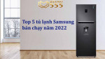 Top 5 tủ lạnh Samsung bán chạy nhất năm 2022 tại Điện Máy 555