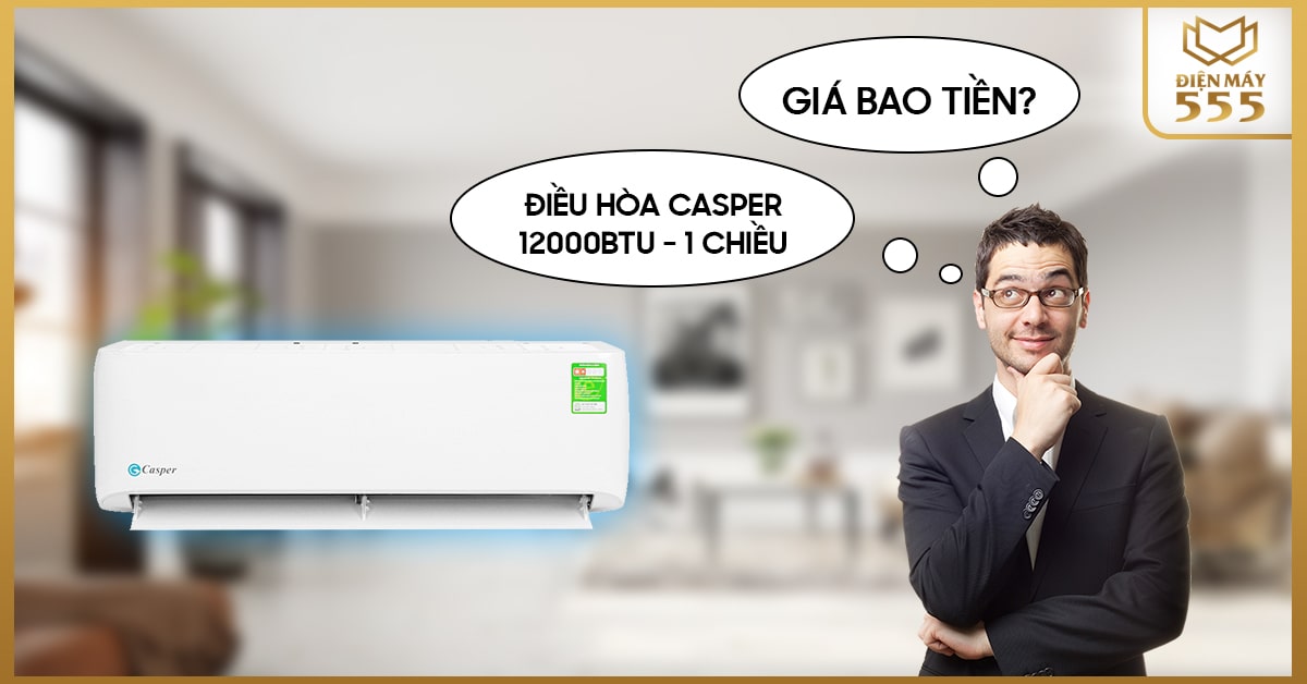 Có nên mua điều hòa Casper 12000 1 chiều, giá bao tiền?