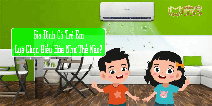 Gia đình có trẻ nhỏ nên chọn điều hòa thế nào?