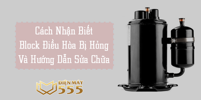 Cách nhận biết block điều hòa bị hỏng và hướng dẫn sửa chữa