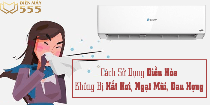 Cách sử dụng điều hòa không bị hắt hơi, ngạt mũi, rát họng