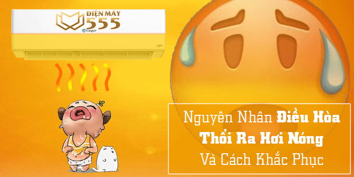 Nguyên nhân điều hòa thổi ra hơi nóng và cách khắc phục