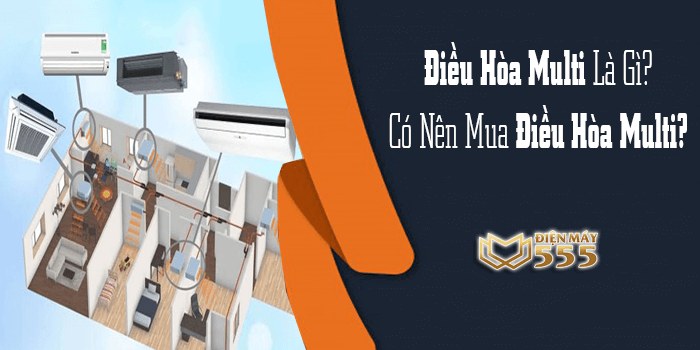 Điều Hòa Multi là gì? Có nên mua điều hòa Multi không?