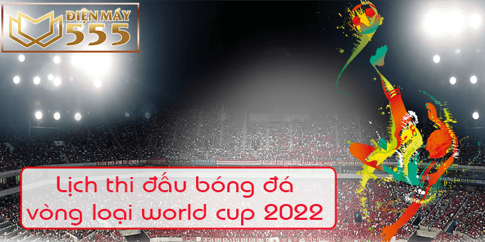 Lịch bóng đá Vòng loại world Cup 2022 của đội tuyển Việt Nam
