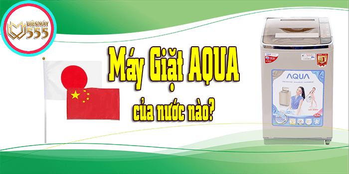 Máy giặt Aqua của nước nào? Sử dụng tốt không?