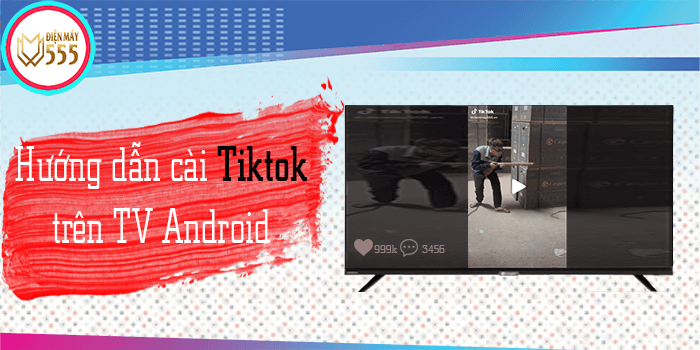 Hướng dẫn cài ứng dụng tiktok trên Tivi Android