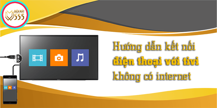 Cách kết nối điện thoại với tivi không có internet