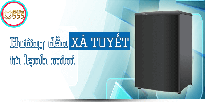 Hướng dẫn xả tuyết tủ lạnh mini 1 cửa dễ dàng chi tiết