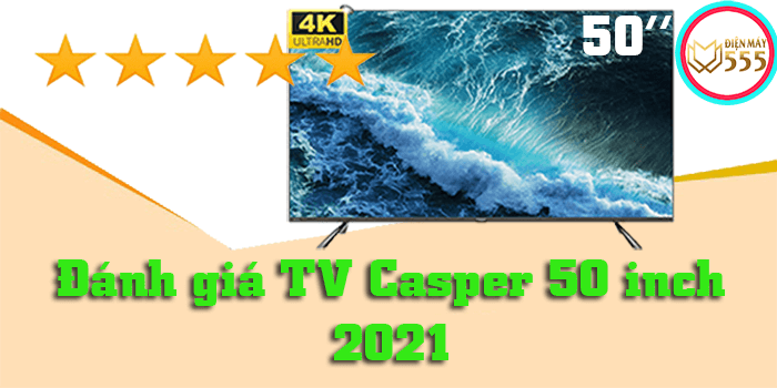 Đánh giá Tivi Casper 50 inch mới nhất 2022 giá bao nhiêu?