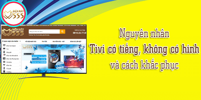 Nguyên nhân tivi lên tiếng nhưng mất hình và cách khắc phục