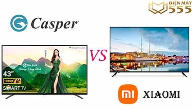 So sánh Tivi Casper với Tivi Xiaomi loại nào tốt nhất?