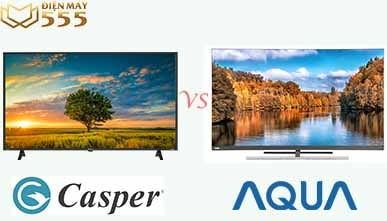 So sánh Tivi Casper và Tivi AQUA loại nào nên mua?