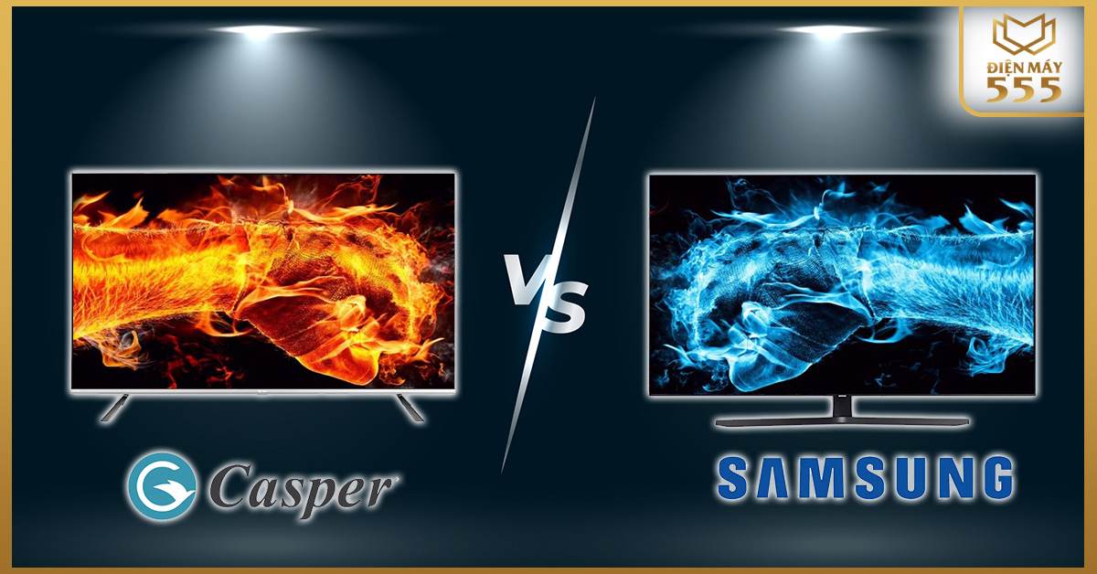 Nên mua Smart tivi Samsung hay Casper? Hãng nào phù hợp hơn?