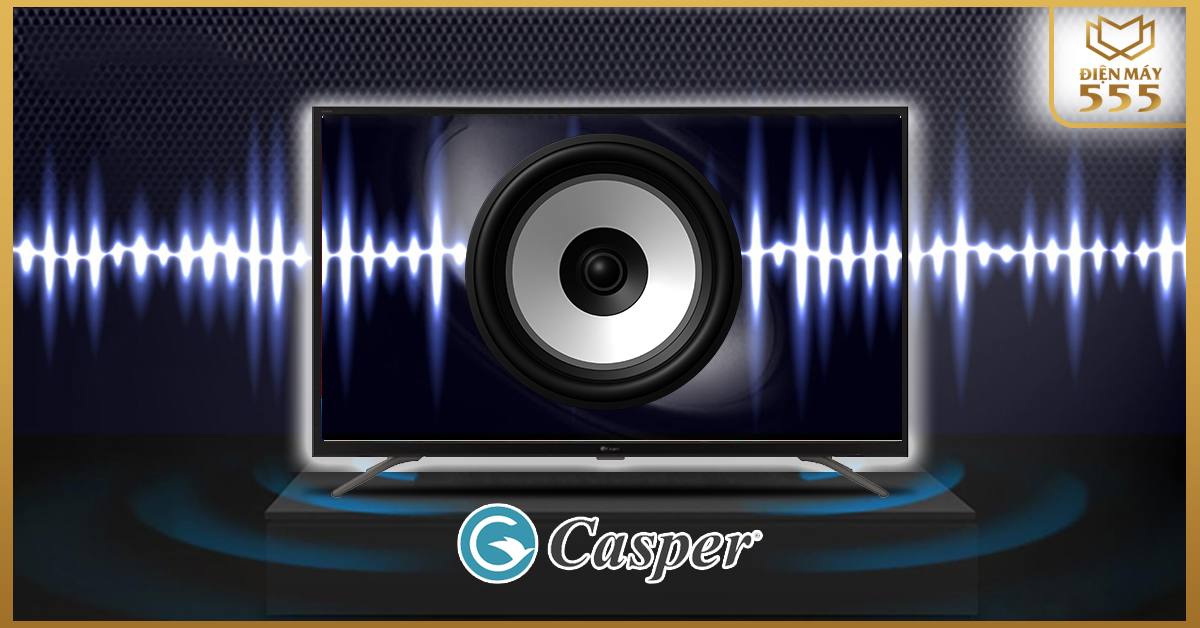 Công nghệ âm thanh ứng dụng trên tivi Casper mang lại giá trị thương hiệu cho dòng sản phẩm thế hệ mới
